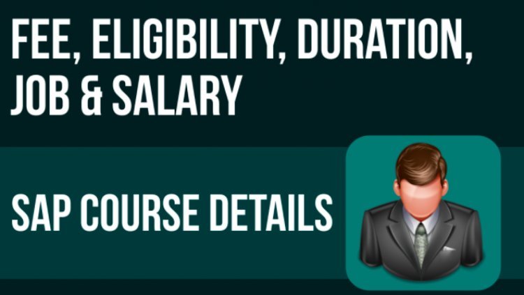 SAP Course Details – Overview, Eligibility, Duration and Fee structure