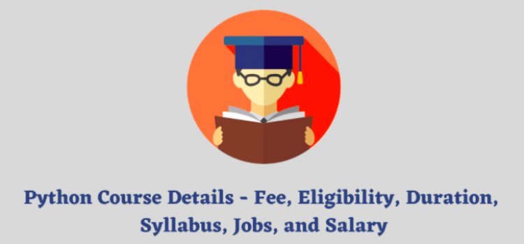 Python Course Details- Fee, Eligibility, Duration, Syllabus, Jobs, and Salary