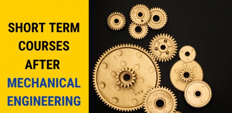 Top 5 Best Short Term Courses after Mechanical Engineering - 2021-22