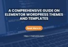 A Comprehensive Guide on Elementor WordPress Themes and Templates