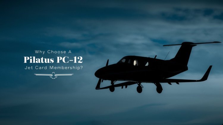 Why Choose a Pilatus PC-12 Jet Card Membership?