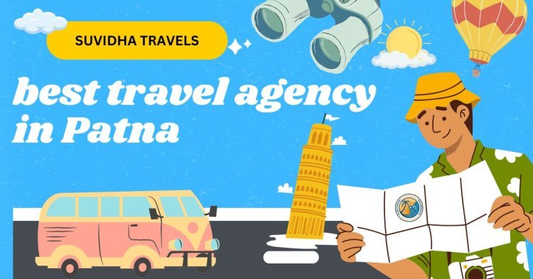 Discover the Best Travel Agency in Patna: Your Ultimate Travel Companion