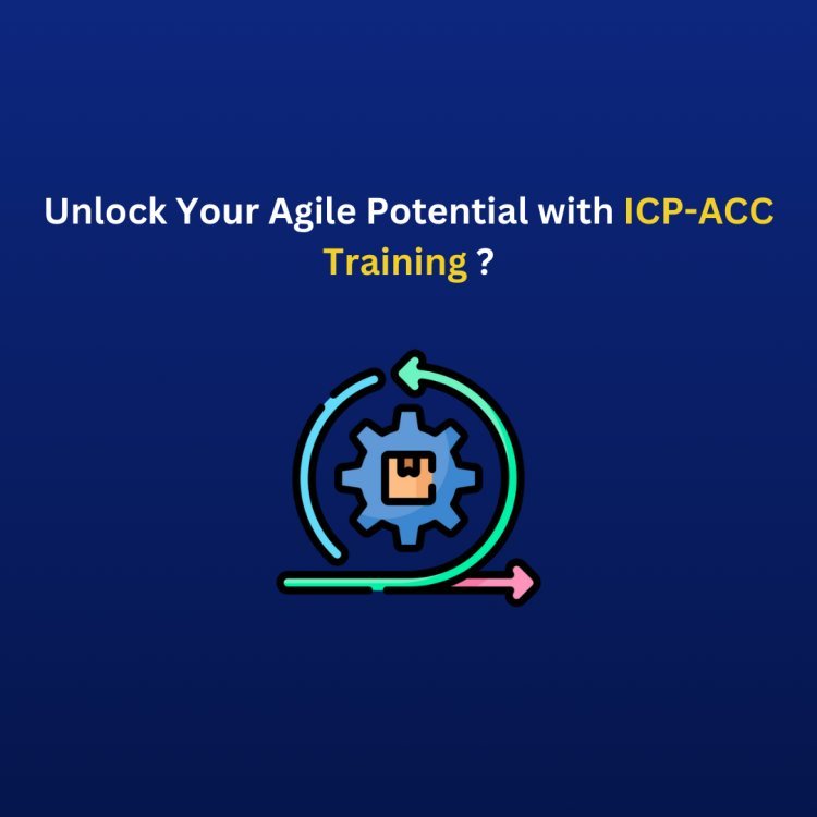 Unlock Your Agile Potential with ICP-ACC Training