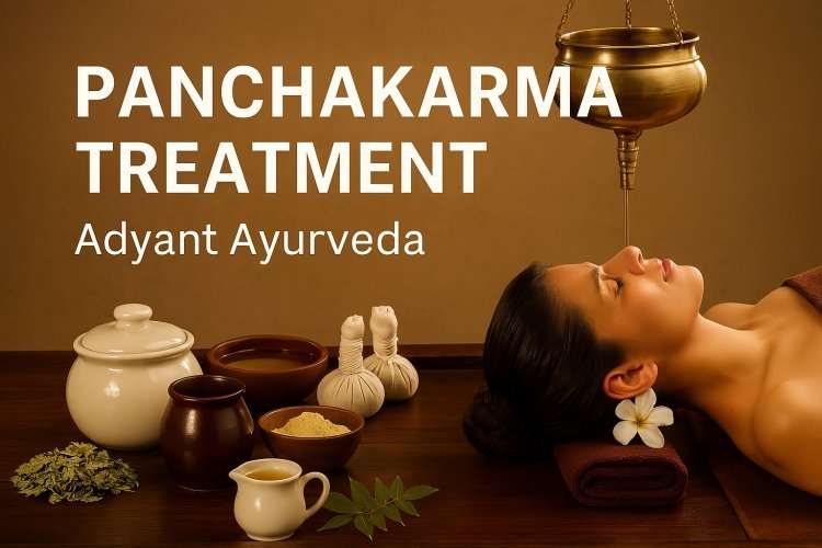 Panchakarma Treatment: Detox and Rejuvenate Naturally with Adyant Ayurveda