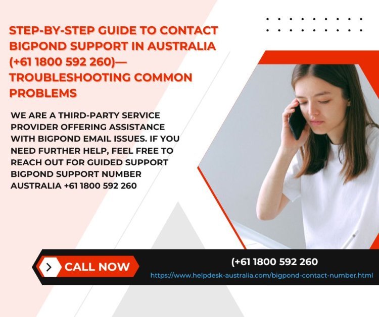 Step-by-Step Guide to Contact BigPond Support in Australia (+61 1800 592 260)—Troubleshooting Common Problems