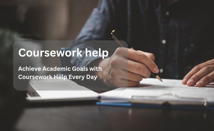 Achieve Academic Goals with Coursework Help Every Day