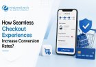 How Seamless Checkout Experiences Increase Conversion Rates?