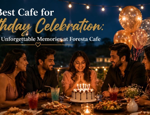 Best Cafe for Birthday Celebration: Create Unforgettable Memories at Foresta Cafe