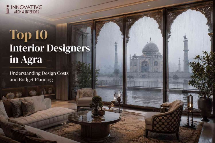 Top 10 Interior Designers in Agra - Understanding Design Costs and Budget Planning