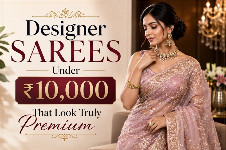 Designer Sarees Under ₹10,000 That Look Truly Premium