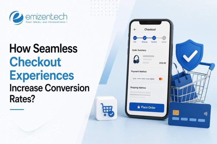 How Seamless Checkout Experiences Increase Conversion Rates?