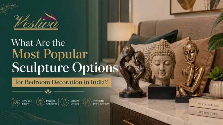 What Are the Most Popular Sculpture Options for Bedroom Decoration in India?