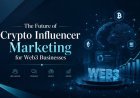 The Future of Crypto Influencer Marketing for Web3 Businesses