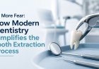 No More Fear: How Modern Dentistry Simplifies the Tooth Extraction Process