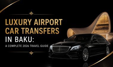 Luxury Airport Car Transfers in Baku: A Complete 2026 Travel Guide