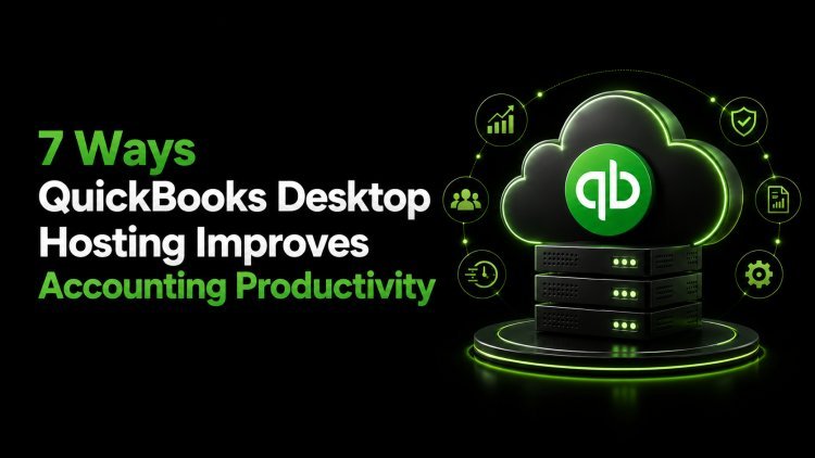 7 Ways QuickBooks Desktop Hosting Improves Accounting Productivity