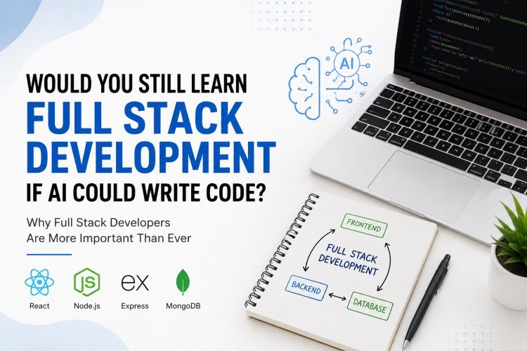 Would You Still Learn Full Stack Development If AI Could Write Code?