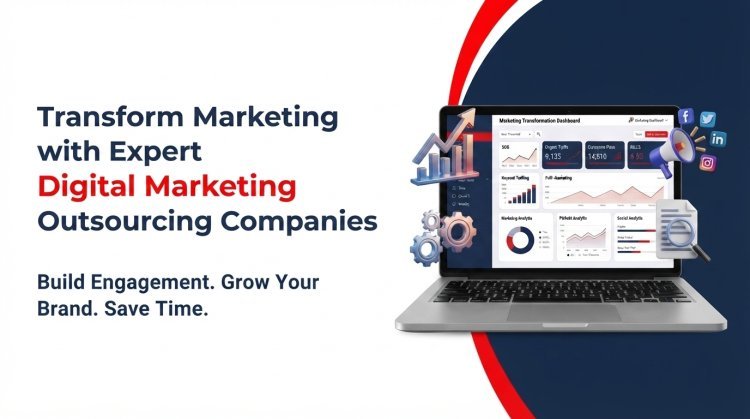 Transform Marketing with Expert Digital Marketing Outsourcing Companies