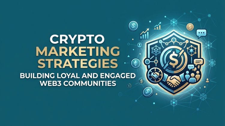 Crypto Marketing Strategies: Building Loyal and Engaged Web3 Communities