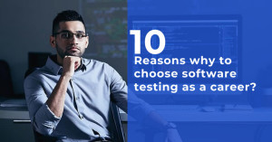 10 Reasons why to choose software testing as a career?