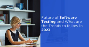 Future of Software Testing and What are the Trends to follow in 2023