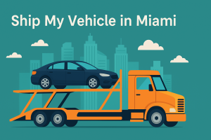 How to Ship My Vehicle in Miami: A Complete Step-by-Step Guide